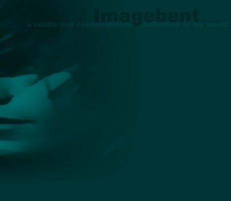 imagebent, a subtle and contemplative reflection of my world.